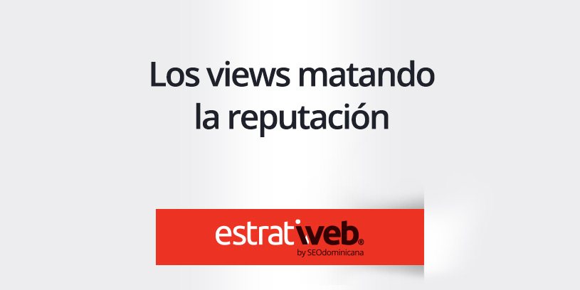 como los views están matando la reputación